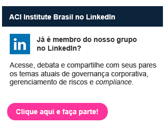 Já é membro do nosso grupo do ACI Institute Brasil no LinkedIn?

Acesse, debata e compartilhe com seus pares os temas atuais de governança corporativa, gerenciamento de riscos e compliance. Clique aqui e faça parte!