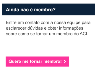 Ainda não é membro? 

Entre em contato com a nossa equipe para esclarecer dúvidas e obter informações sobre como se tornar um membro do ACI.

Clique aqui para se tornar membro!